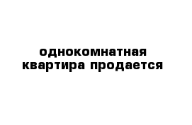 однокомнатная квартира продается